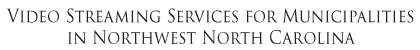 Video streaming services for municipalities in northwest North Carolina